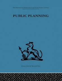 Public Planning: The inter-corporate dimension (International Behavioural and Social Sciences, Classics from the Tavistock Press) - John Friend, J.M. Power, C.J. L. Yewlett