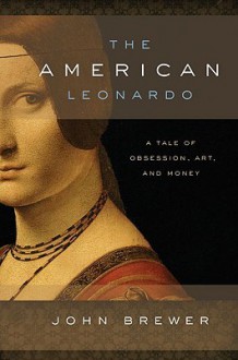 The American Leonardo: A Tale of Obsession, Art and Money - John Brewer