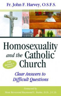 Homosexuality & the Catholic Church - Harvey O.S.F.S., Fr. John F., Most Reverend Raymond L. Burke, Benedict J. Groeschel