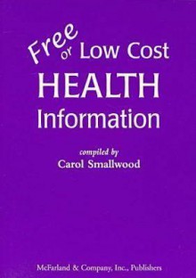 Free or Low Cost Health Information: Sources for Printed Materials on 512 Topics - Carol Smallwood