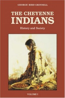 The Cheyenne Indians, Vol. 1: History and Society - George Bird Grinnell