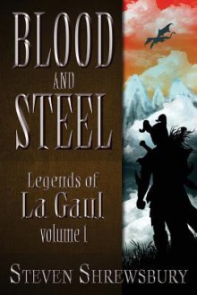 Blood and Steel: Legends of La Gaul - Steven L Shrewsbury, Matthew Perry