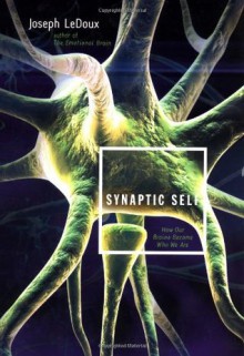 Synaptic Self: How Our Brains Become Who We Are - Joseph LeDoux