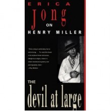 The Devil at Large: Erica Jong on Henry Miller - Erica Jong