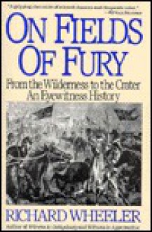 On Fields of Fury; From the Wilderness to the Crater: An Eyewitness History: From the Wilderness to the Crater: An Eyewitness History - Richard Wheeler