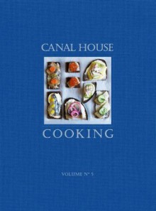 Canal House Cooking Volume No. 5: The Good Life - Hamilton & Hirsheimer, Melissa Hamilton, Christopher Hirsheimer