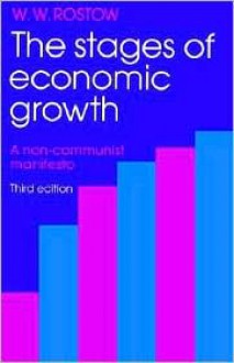 The Stages of Economic Growth: A Non-Communist Manifesto - Walt Rostow