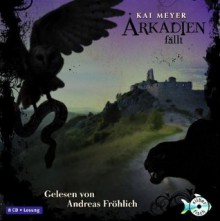 Arkadien fällt (Arkadien #3) - Kai Meyer, Andreas Fröhlich