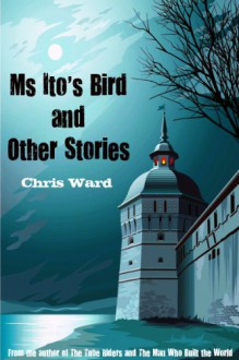 Ms Ito's bird & Other Stories - Chris Ward