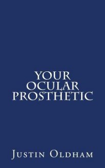 Your Ocular Prosthetic - Justin Oldham, Greg T. Sankey