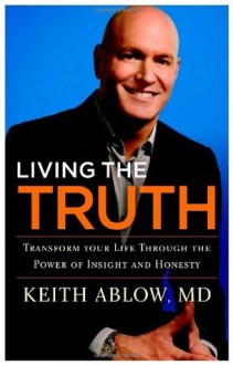 Living the Truth: Transform Your Life Through the Power of Insight and Honesty - Keith Ablow