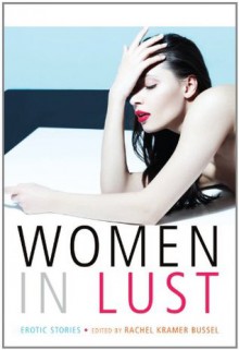 Women in Lust: Erotic Stories - Rachel Kramer Bussel