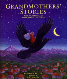 Grandmothers' Stories: Wise Woman Tales from Many Cultures - Burleigh Muten, Siân Bailey