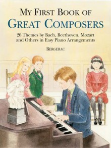 A First Book of Great Composers: 26 Themes by Bach, Beethoven, Mozart and Others in Easy Piano Arrangements - Bergerac