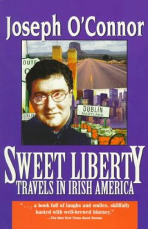 Sweet Liberty: Travels in Irish America - Joseph O'Connor