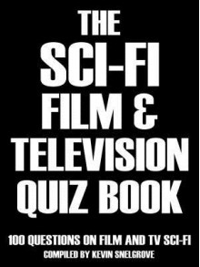 The Sci-Fi Film & Television Quiz Book: 100 Questions on Film and TV Sci-Fi - Kevin Snelgrove