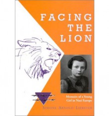 Facing the Lion: Memoirs of a Young Girl in Nazi Europe - Simone Arnold Liebster