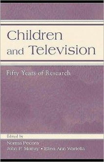 Children and Television: Fifty Years of Research - Norma Pecora