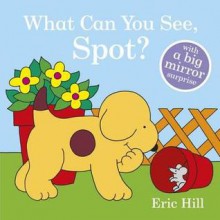 What Can You See, Spot?. Eric Hill - Eric Hill