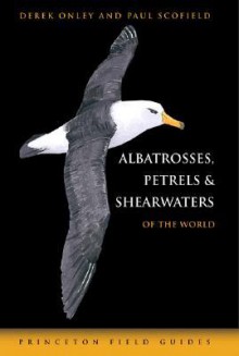 Albatrosses, Petrels and Shearwaters of the World (Princeton Field Guides) - Derek Onley, Paul Scofield