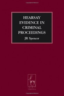 Hearsay Evidence in Criminal Proceedings. Criminal Law Library. - John Spencer, John Tiley