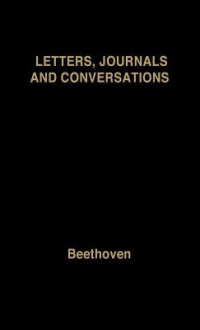 Beethoven: Letters, Journals and Conversations - Ludwig van Beethoven