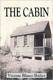 The Cabin - Vicente Blasco Ibáñez, FRANCIS HAFFKINE SNOW (Translator), BEATRICE M. MEKOTA (Translator), JOHN GARRETT UNDERHILL