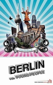 Berlin for Young People; A Travel and Sightseeing Guide for the Student and the Adolescent Traveler to Berlin, with the Best Walking Tours and Hostels - Michael Bienert, Martin Herden