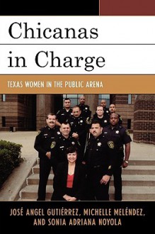 Chicanas in Charge: Texas Women in the Public Arena - José Angel Gutierrez