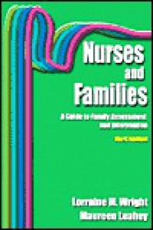 Nurses And Families: A Guide To Family Assessment And Intervention - Lorraine M. Wright, Maureen Leahey