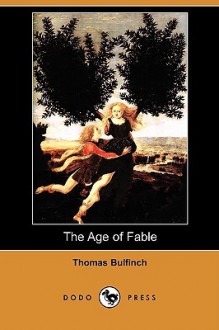 The Age of Fable (Dodo Press) - Thomas Bulfinch