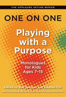 One on One: Playing with a Purpose - Monologues for Kids 7-14 (Applause Acting Series) - Bob Shuman, Stephen Fife, Eloise Rollins-Fife, Marit Shuman, Kayla Cagan, Annie Wood