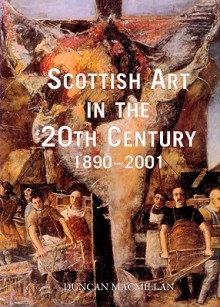 Scottish Art in the 20th Century: 1890-2001 - Duncan MacMillan