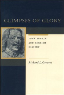 Glimpses of Glory: John Bunyan and English Dissent - Richard Greaves