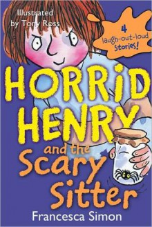 Horrid Henry and the Scary Sitter - Francesca Simon, Tony Ross