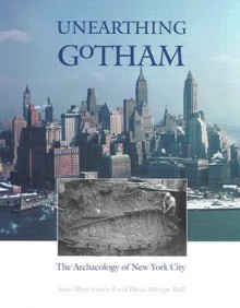 Unearthing Gotham: The Archaeology of New York City - Anne-Marie Cantwell, Diana diZerega Wall