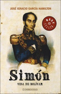 Simon - Vida de Simon Bolivar - José Ignacio Garcia Hamilton