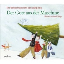 Der Gott aus der Maschine: Eine Weihnachtsgeschichte - Ludwig Harig, Daniela Bunge