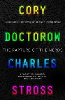 The Rapture of the Nerds: A Tale of Singularity, Poshumanity, and Awkward Social Situations by Cory Doctorow, Charles Stross (2013) - Charles Stross Cory Doctorow