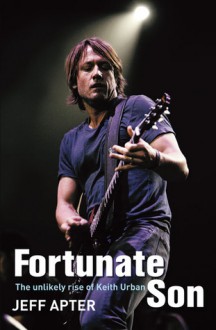 Fortunate Son: The Unlikely Rise of Keith Urban - Jeff Apter
