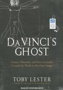 Da Vinci's Ghost: Genius, Obsession, and How Leonardo Created the World in His Own Image - Toby Lester, Stephen Hoye