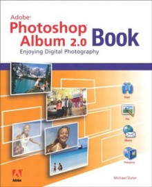 The Adobe Photoshop Album 2.0 Book: Enjoying Digital Photography - Michael Slater