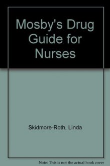 Mosby's Drug Guide for Nurses - Linda Skidmore-Roth