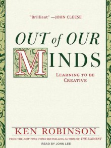 Out of Our Minds: Learning to Be Creative - Ken Robinson, John Lee, John Lee