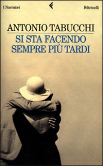 Si sta facendo sempre più tardi. - Antonio Tabucchi