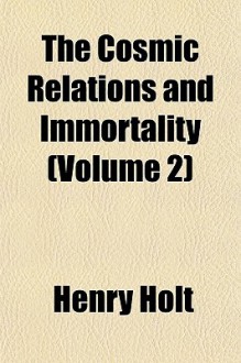 The Cosmic Relations and Immortality, Volume 2 - Henry Holt