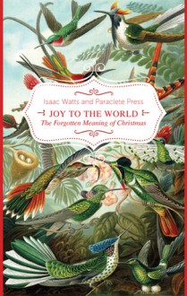 Joy to the World!: The Forgotten Meaning of Christmas - Isaac Watts