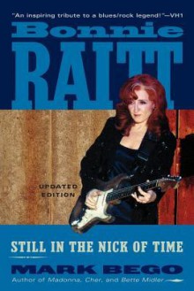 Bonnie Raitt: Still in the Nick of Time - Mark Bego