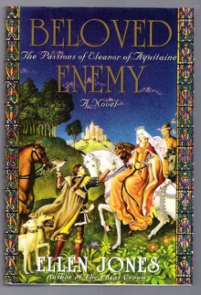 Beloved Enemy: The Passions of Eleanor of Aquitaine - Ellen Jones