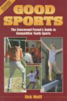 Good Sports: The Concerned Parent's Guide to Competitive Youth Sports - Sagamore, Rick Wolff